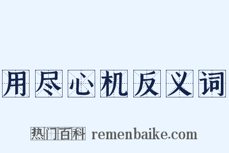 用尽心机反义词是什么意思的图片